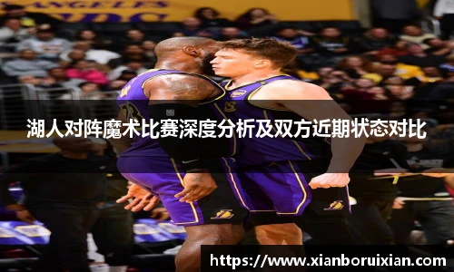 湖人对阵魔术比赛深度分析及双方近期状态对比