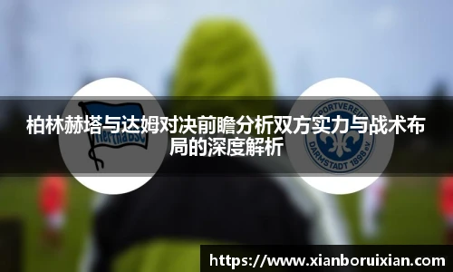 柏林赫塔与达姆对决前瞻分析双方实力与战术布局的深度解析