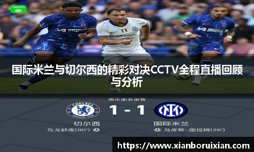 国际米兰与切尔西的精彩对决CCTV全程直播回顾与分析