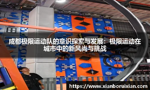 成都极限运动队的意识探索与发展：极限运动在城市中的新风尚与挑战